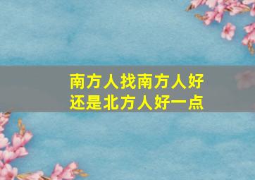 南方人找南方人好还是北方人好一点