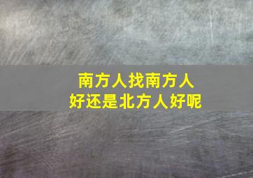 南方人找南方人好还是北方人好呢