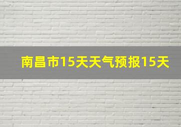 南昌市15天天气预报15天