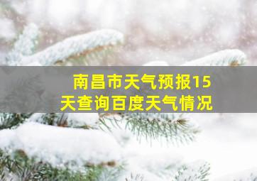 南昌市天气预报15天查询百度天气情况