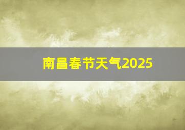 南昌春节天气2025