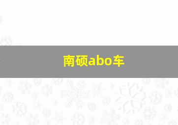 南硕abo车