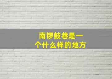 南锣鼓巷是一个什么样的地方