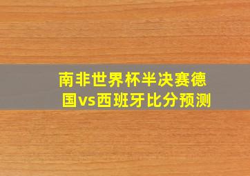 南非世界杯半决赛德国vs西班牙比分预测