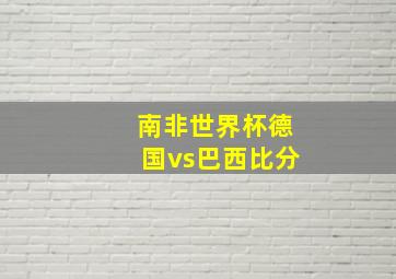 南非世界杯德国vs巴西比分