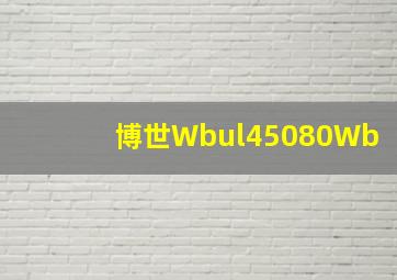 博世Wbul45080Wb