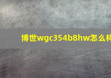 博世wgc354b8hw怎么样