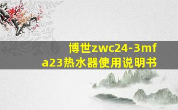 博世zwc24-3mfa23热水器使用说明书