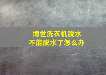 博世洗衣机脱水不能脱水了怎么办