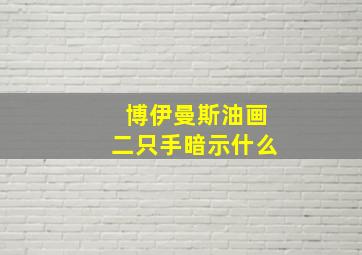 博伊曼斯油画二只手暗示什么