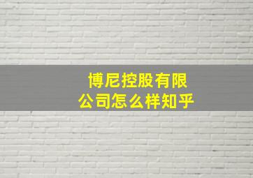 博尼控股有限公司怎么样知乎