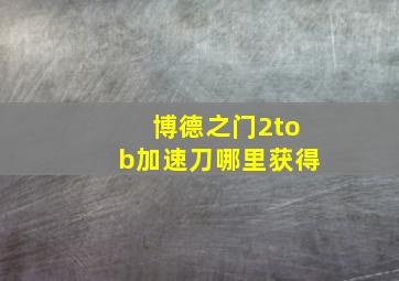 博德之门2tob加速刀哪里获得