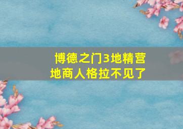 博德之门3地精营地商人格拉不见了