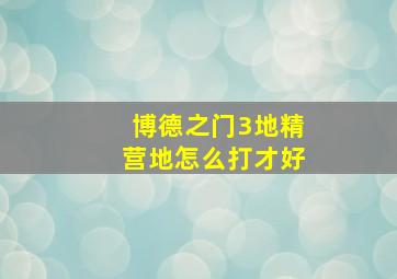 博德之门3地精营地怎么打才好