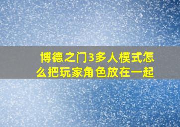 博德之门3多人模式怎么把玩家角色放在一起