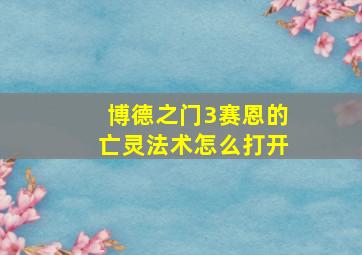 博德之门3赛恩的亡灵法术怎么打开