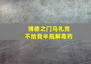 博德之门马礼克不给我半瓶解毒药