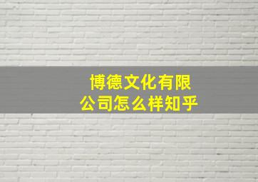 博德文化有限公司怎么样知乎