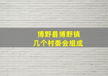 博野县博野镇几个村委会组成