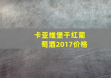 卡亚维堡干红葡萄酒2017价格