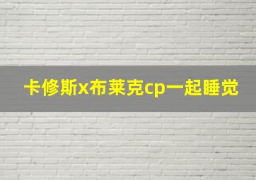 卡修斯x布莱克cp一起睡觉