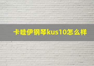 卡哇伊钢琴kus10怎么样