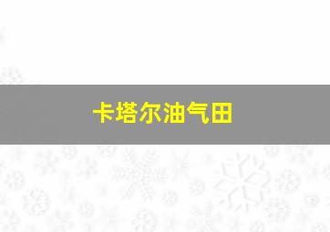 卡塔尔油气田