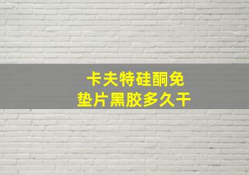 卡夫特硅酮免垫片黑胶多久干