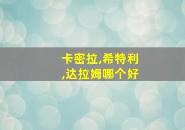 卡密拉,希特利,达拉姆哪个好