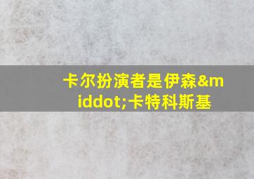 卡尔扮演者是伊森·卡特科斯基