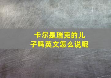 卡尔是瑞克的儿子吗英文怎么说呢