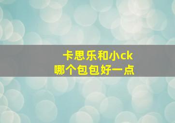 卡思乐和小ck哪个包包好一点