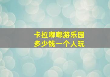 卡拉嘟嘟游乐园多少钱一个人玩