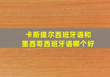 卡斯提尔西班牙语和墨西哥西班牙语哪个好