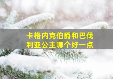 卡格内克伯爵和巴伐利亚公主哪个好一点