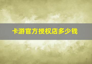 卡游官方授权店多少钱