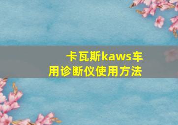 卡瓦斯kaws车用诊断仪使用方法