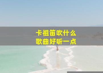 卡祖笛吹什么歌曲好听一点