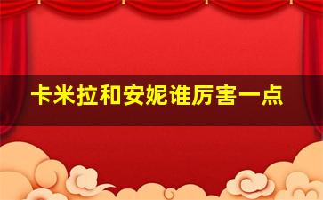 卡米拉和安妮谁厉害一点