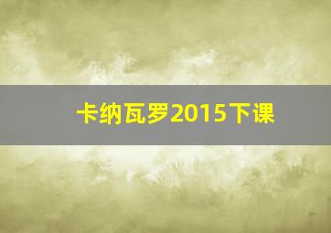 卡纳瓦罗2015下课