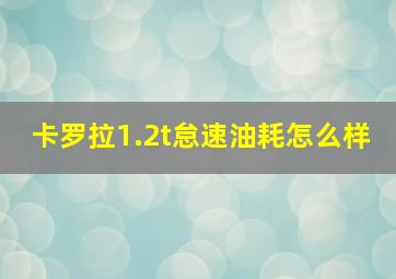 卡罗拉1.2t怠速油耗怎么样