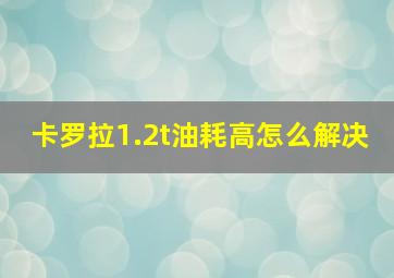 卡罗拉1.2t油耗高怎么解决