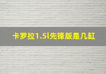 卡罗拉1.5l先锋版是几缸