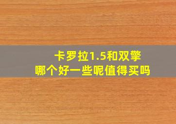 卡罗拉1.5和双擎哪个好一些呢值得买吗