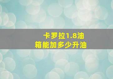 卡罗拉1.8油箱能加多少升油