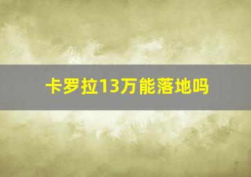 卡罗拉13万能落地吗