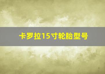 卡罗拉15寸轮胎型号