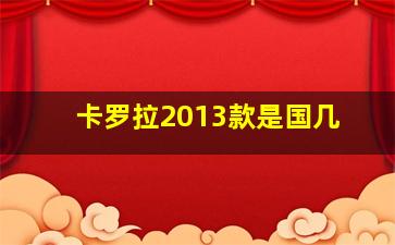 卡罗拉2013款是国几