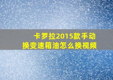 卡罗拉2015款手动换变速箱油怎么换视频