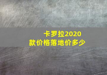 卡罗拉2020款价格落地价多少